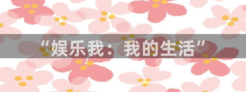 壹号娱乐体育和杏耀是哪个公司的：“娱乐我：我的生活”