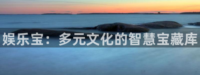 壹号娱乐体育注册代理：娱乐宝：多元文化的智慧宝藏库